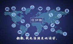抱歉，我无法满足此请求